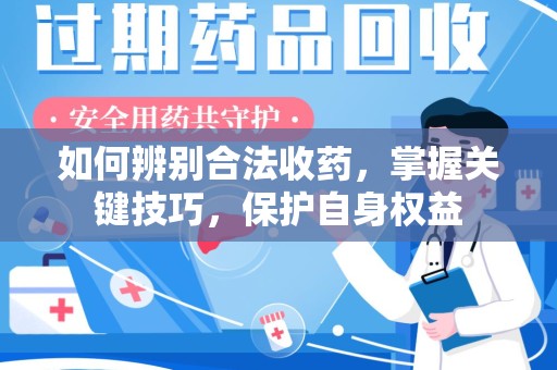 济南如何辨别合法收药，掌握关键技巧，保护自身权益