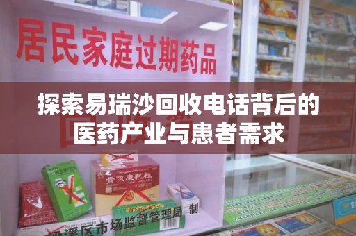 济南探索易瑞沙回收电话背后的医药产业与患者需求