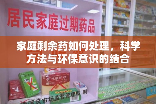 济南家庭剩余药如何处理，科学方法与环保意识的结合