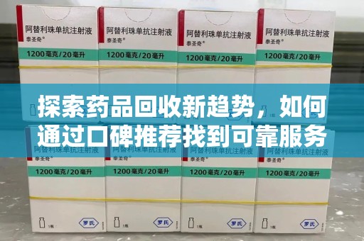 济南探索药品回收新趋势，如何通过口碑推荐找到可靠服务