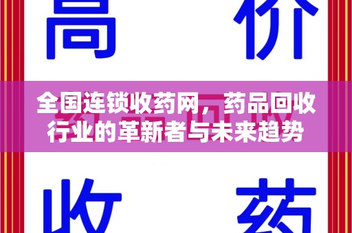 济南全国连锁收药网，药品回收行业的革新者与未来趋势