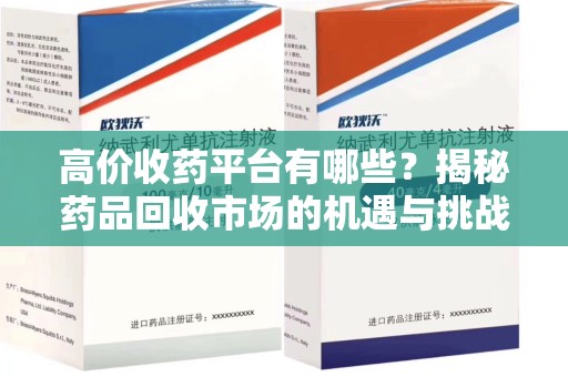 济南高价收药平台有哪些？揭秘药品回收市场的机遇与挑战