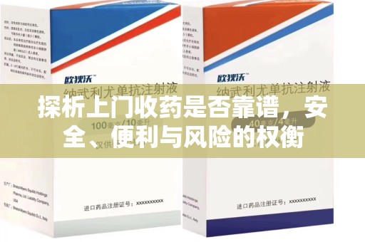 济南探析上门收药是否靠谱，安全、便利与风险的权衡
