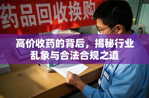 济南高价收药的背后，揭秘行业乱象与合法合规之道