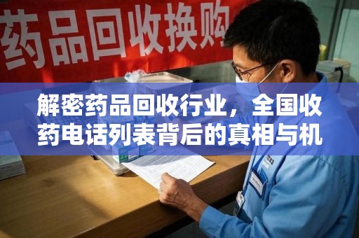 济南解密药品回收行业，全国收药电话列表背后的真相与机遇