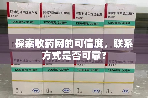 济南探索收药网的可信度，联系方式是否可靠？