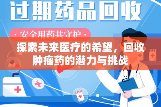 济南探索未来医疗的希望，回收肿瘤药的潜力与挑战