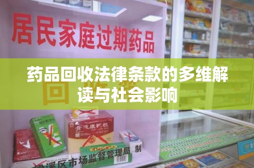 济南药品回收法律条款的多维解读与社会影响