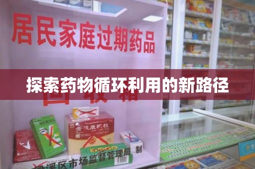 济南探索药物循环利用的新路径