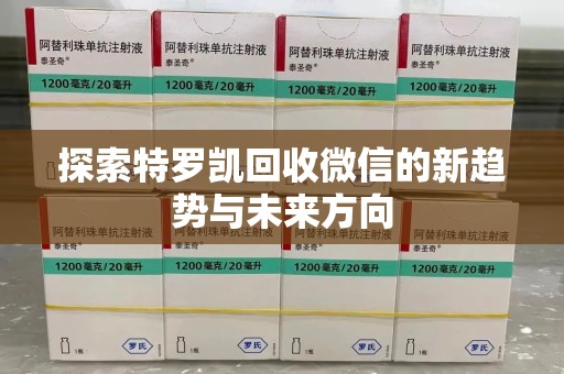 济南探索特罗凯回收微信的新趋势与未来方向
