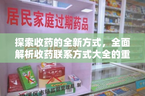 济南探索收药的全新方式，全面解析收药联系方式大全的重要性与应用
