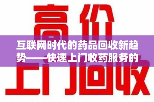 济南互联网时代的药品回收新趋势——快速上门收药服务的崛起