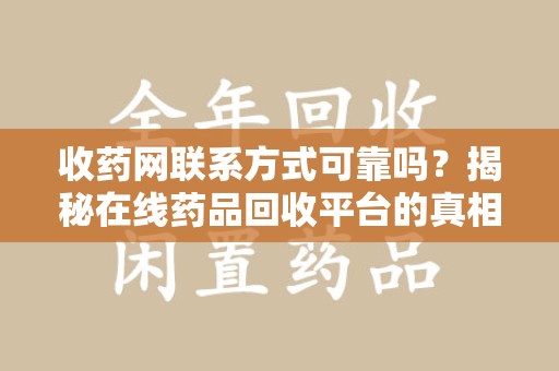 济南收药网联系方式可靠吗？揭秘在线药品回收平台的真相