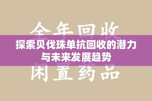 济南探索贝伐珠单抗回收的潜力与未来发展趋势