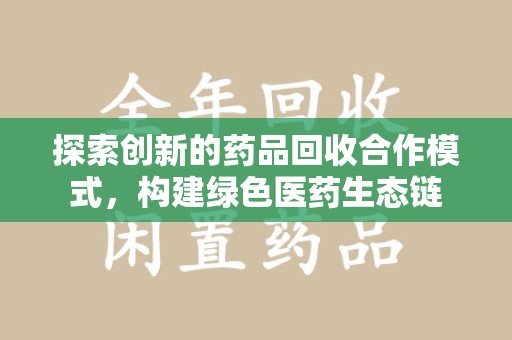 济南探索创新的药品回收合作模式，构建绿色医药生态链