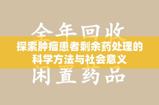 济南探索肿瘤患者剩余药处理的科学方法与社会意义