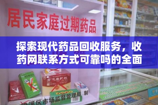 济南探索现代药品回收服务，收药网联系方式可靠吗的全面解析