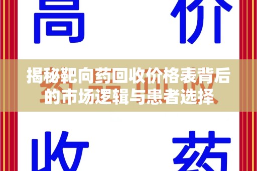 济南揭秘靶向药回收价格表背后的市场逻辑与患者选择