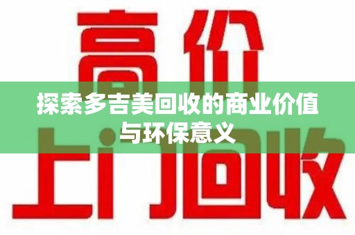 济南探索多吉美回收的商业价值与环保意义