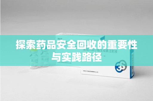 济南探索药品安全回收的重要性与实践路径