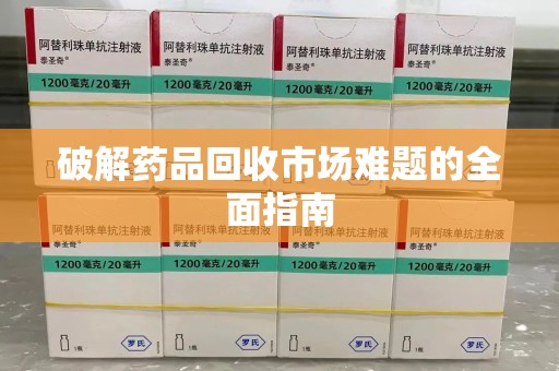 济南破解药品回收市场难题的全面指南