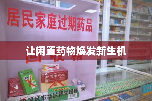济南让闲置药物焕发新生机