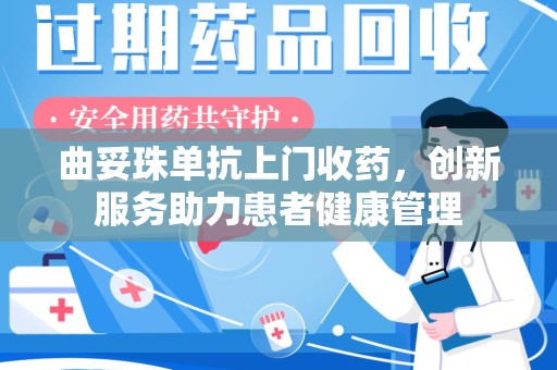 济南曲妥珠单抗上门收药，创新服务助力患者健康管理