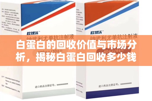 济南白蛋白的回收价值与市场分析，揭秘白蛋白回收多少钱的真相