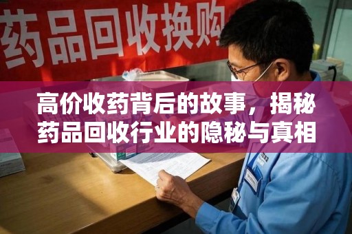 济南高价收药背后的故事，揭秘药品回收行业的隐秘与真相