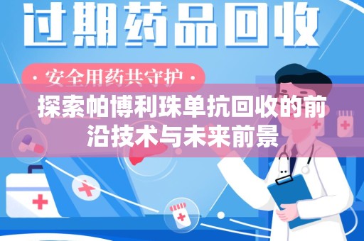 济南探索帕博利珠单抗回收的前沿技术与未来前景