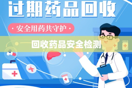 济南回收药品安全检测