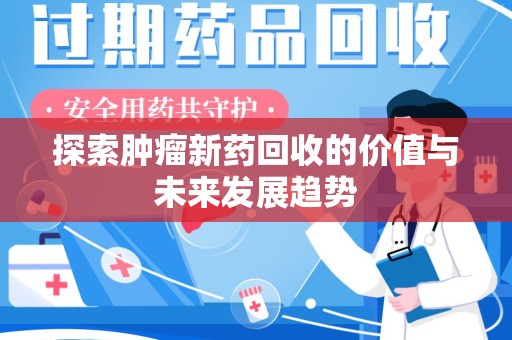 济南探索肿瘤新药回收的价值与未来发展趋势