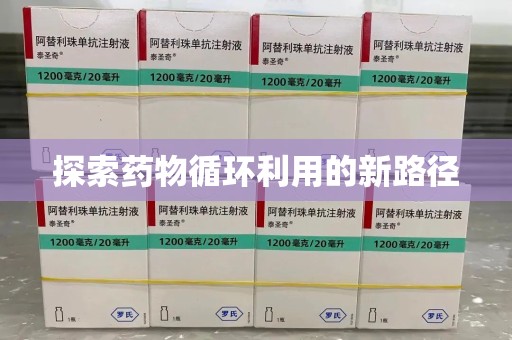 济南探索药物循环利用的新路径