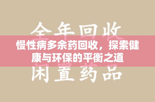 济南慢性病多余药回收，探索健康与环保的平衡之道