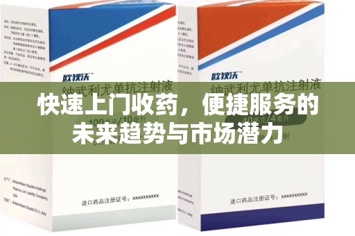 济南快速上门收药，便捷服务的未来趋势与市场潜力