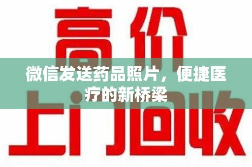 济南微信发送药品照片，便捷医疗的新桥梁