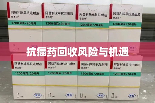 济南抗癌药回收风险与机遇