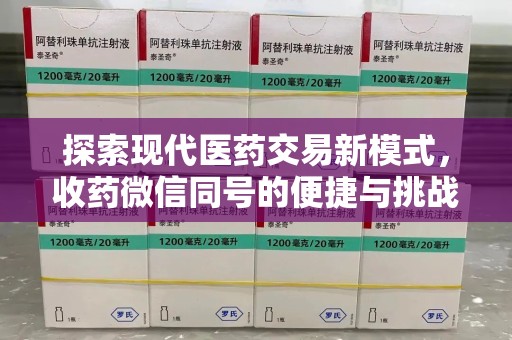济南探索现代医药交易新模式，收药微信同号的便捷与挑战