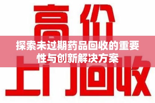 济南探索未过期药品回收的重要性与创新解决方案