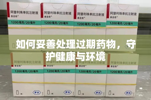 济南如何妥善处理过期药物，守护健康与环境