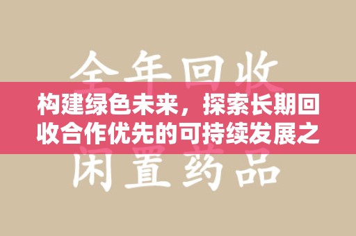 济南构建绿色未来，探索长期回收合作优先的可持续发展之路