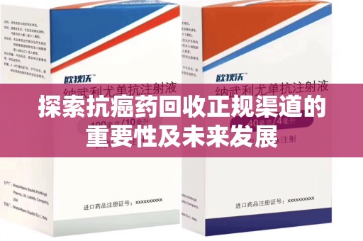 济南探索抗癌药回收正规渠道的重要性及未来发展
