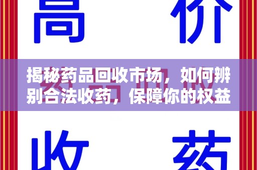 济南揭秘药品回收市场，如何辨别合法收药，保障你的权益与健康