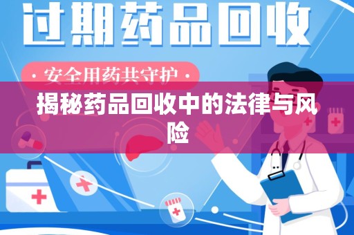 济南揭秘药品回收中的法律与风险