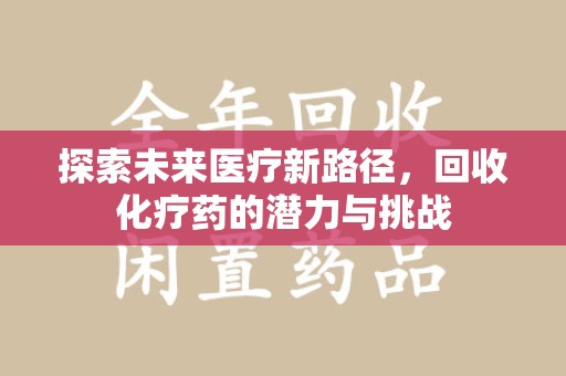 济南探索未来医疗新路径，回收化疗药的潜力与挑战