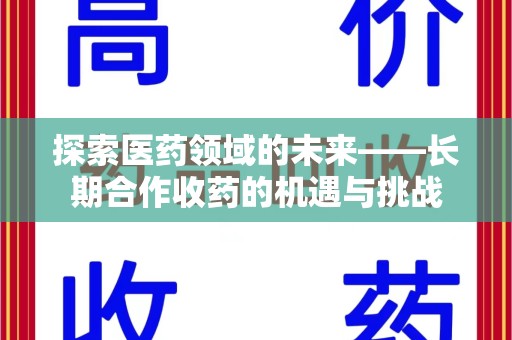 济南探索医药领域的未来——长期合作收药的机遇与挑战