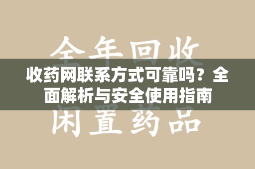 济南收药网联系方式可靠吗？全面解析与安全使用指南
