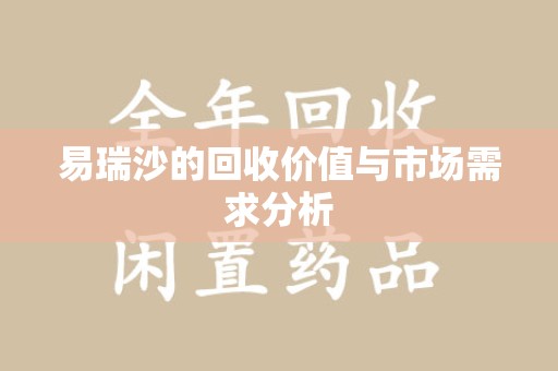 济南易瑞沙的回收价值与市场需求分析