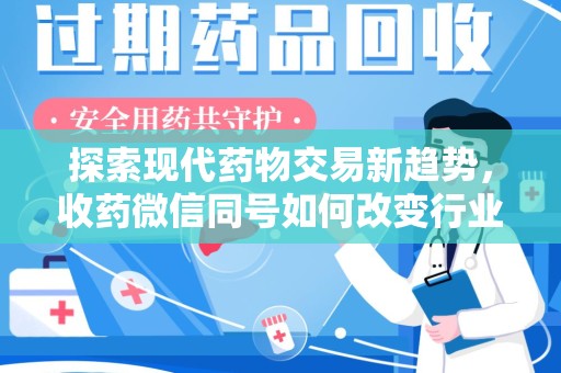 济南探索现代药物交易新趋势，收药微信同号如何改变行业规则