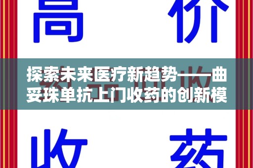 济南探索未来医疗新趋势——曲妥珠单抗上门收药的创新模式